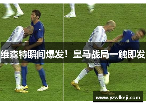 维森特瞬间爆发!皇马战局一触即发 维森特瞬间爆发!皇马战局一触即发